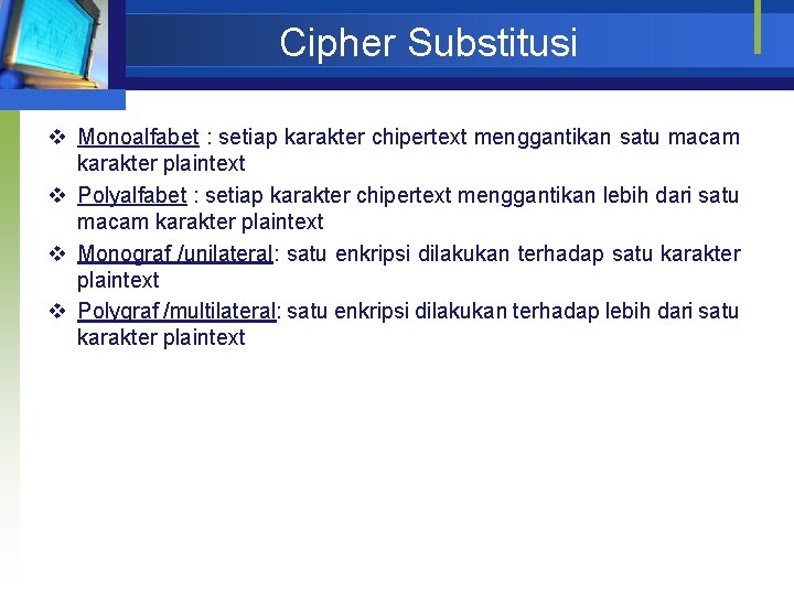 Cipher Substitusi v Monoalfabet : setiap karakter chipertext menggantikan satu macam karakter plaintext v