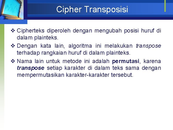 Cipher Transposisi v Cipherteks diperoleh dengan mengubah posisi huruf di dalam plainteks. v Dengan