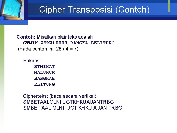 Cipher Transposisi (Contoh) Contoh: Misalkan plainteks adalah STMIK ATMALUHUR BANGKA BELITUNG (Pada contoh ini,