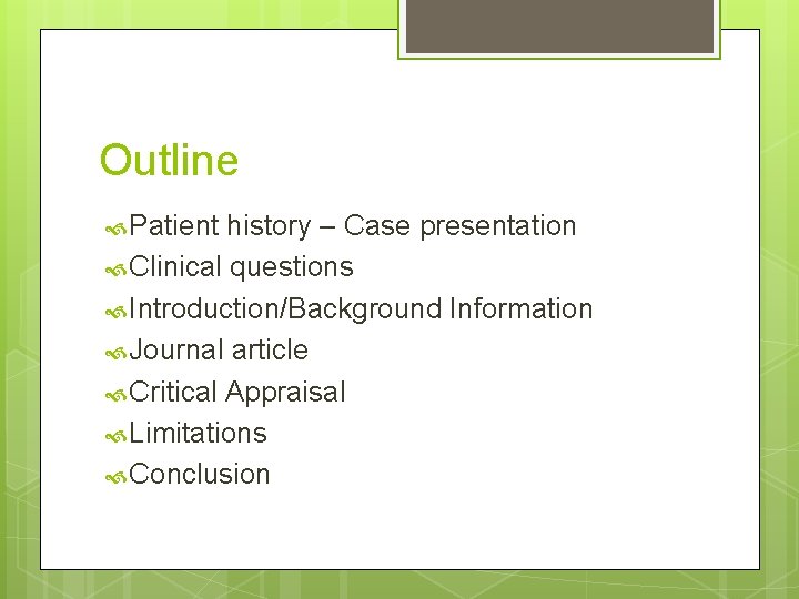 Outline Patient history – Case presentation Clinical questions Introduction/Background Information Journal article Critical Appraisal