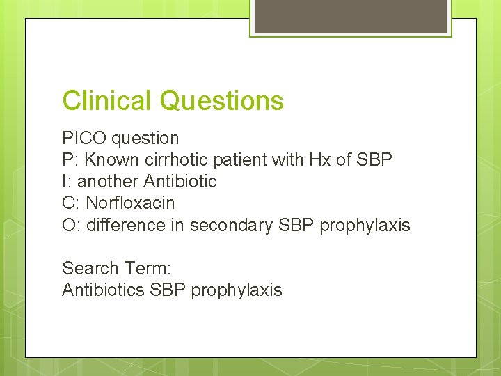 Clinical Questions PICO question P: Known cirrhotic patient with Hx of SBP I: another