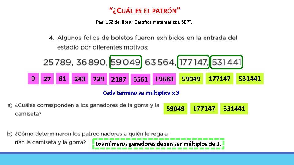 “¿CUÁL ES EL PATRÓN” Pág. 162 del libro “Desafíos matemáticos, SEP”. 9 27 81