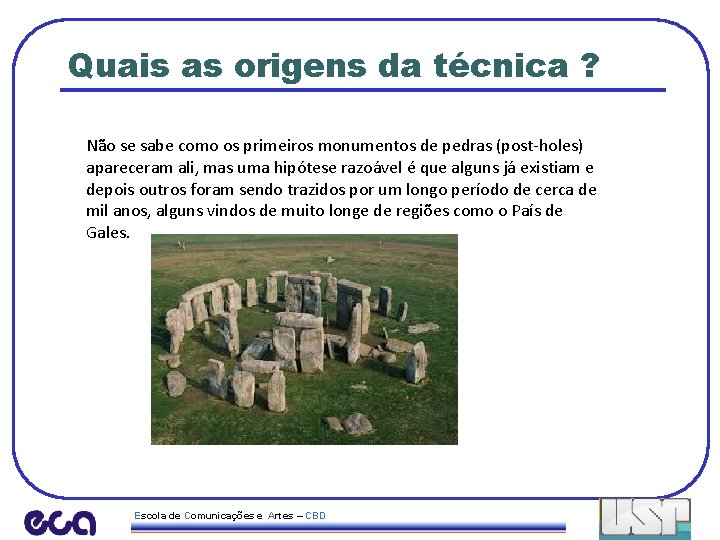 Quais as origens da técnica ? Não se sabe como os primeiros monumentos de