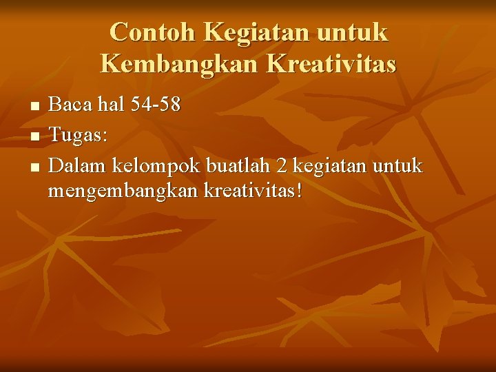 Contoh Kegiatan untuk Kembangkan Kreativitas Baca hal 54 -58 Tugas: Dalam kelompok buatlah 2