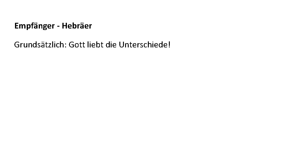 Empfänger - Hebräer Grundsätzlich: Gott liebt die Unterschiede! 
