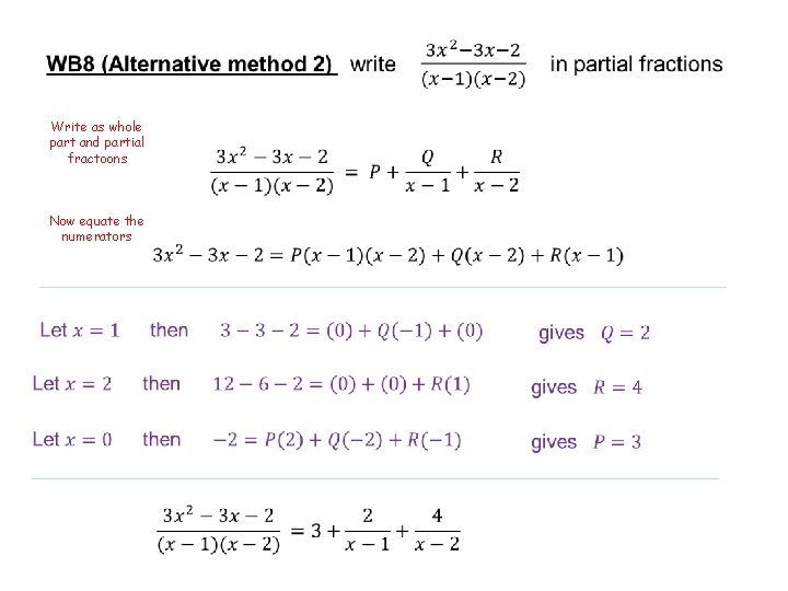 Write as whole part and partial fractoons Now equate the numerators 