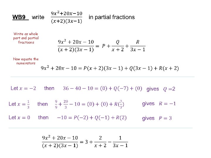 Write as whole part and partial fractoons Now equate the numerators 