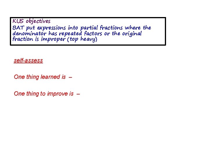 KUS objectives BAT put expressions into partial fractions where the denominator has repeated factors