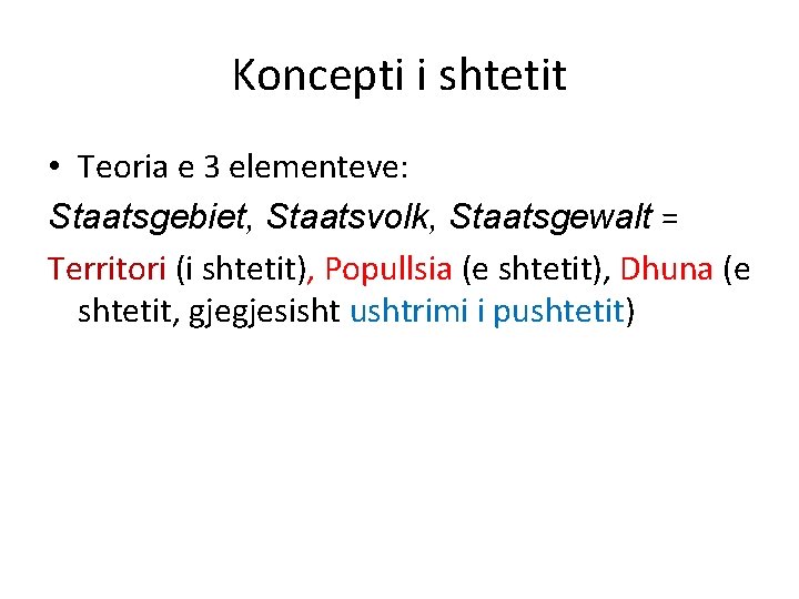 Koncepti i shtetit • Teoria e 3 elementeve: Staatsgebiet, Staatsvolk, Staatsgewalt = Territori (i