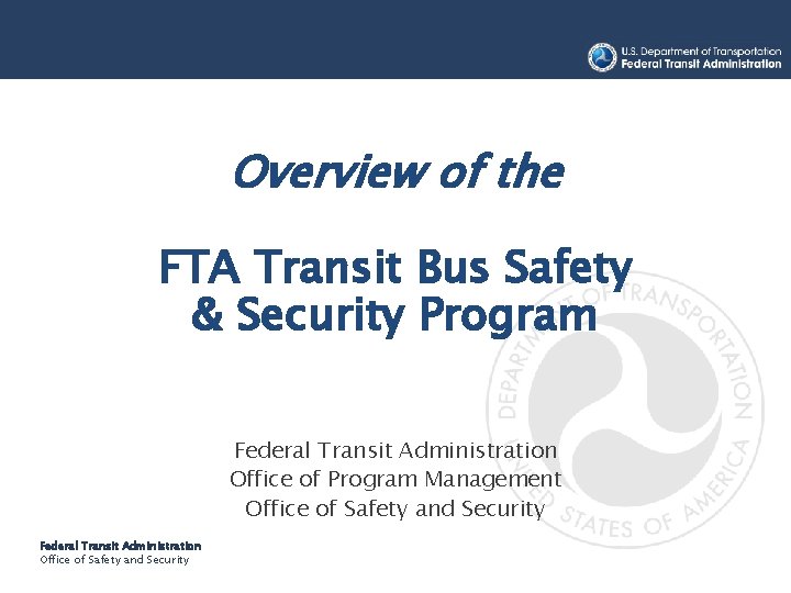 Overview of the FTA Transit Bus Safety & Security Program Federal Transit Administration Office