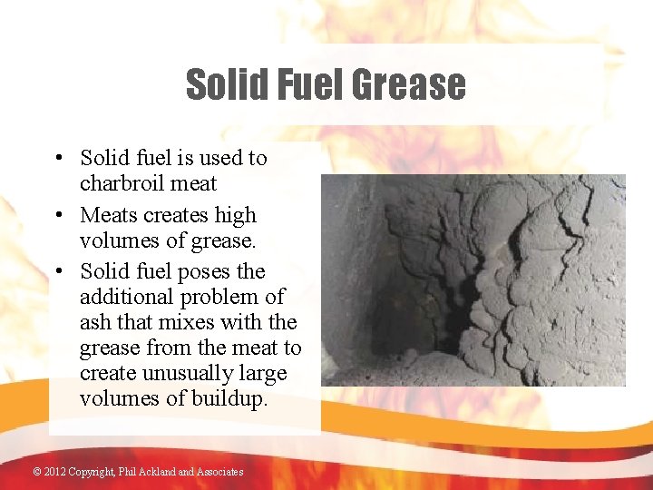 Solid Fuel Grease • Solid fuel is used to charbroil meat • Meats creates