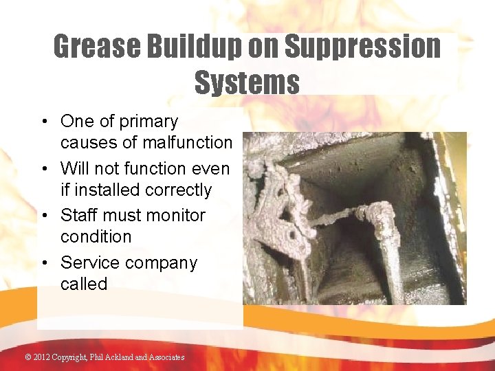 Grease Buildup on Suppression Systems • One of primary causes of malfunction • Will