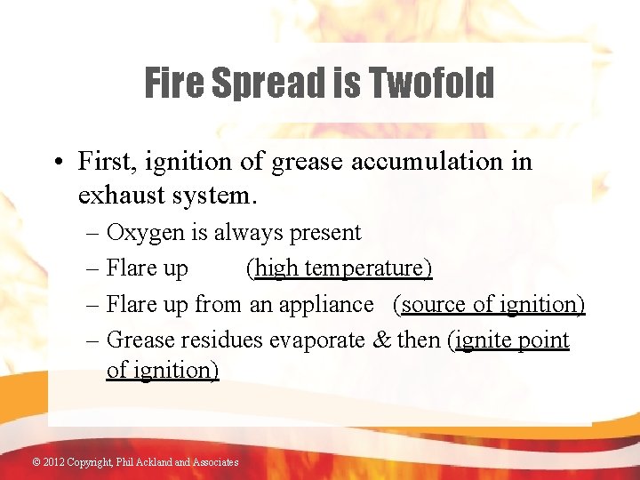 Fire Spread is Twofold • First, ignition of grease accumulation in exhaust system. –