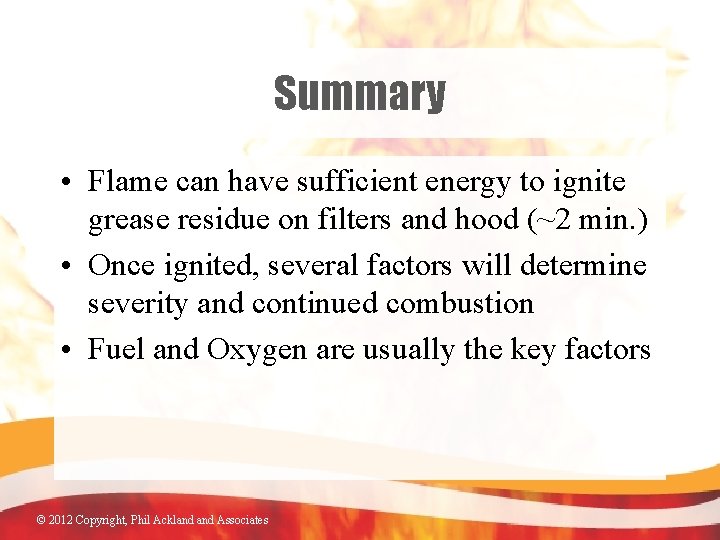 Summary • Flame can have sufficient energy to ignite grease residue on filters and