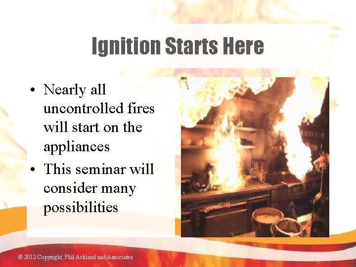 Ignition Starts Here • Nearly all uncontrolled fires will start on the appliances •