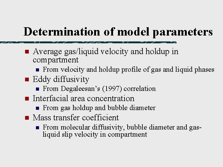 Determination of model parameters n Average gas/liquid velocity and holdup in compartment n n Determination of model parameters n Average gas/liquid velocity and holdup in compartment n n