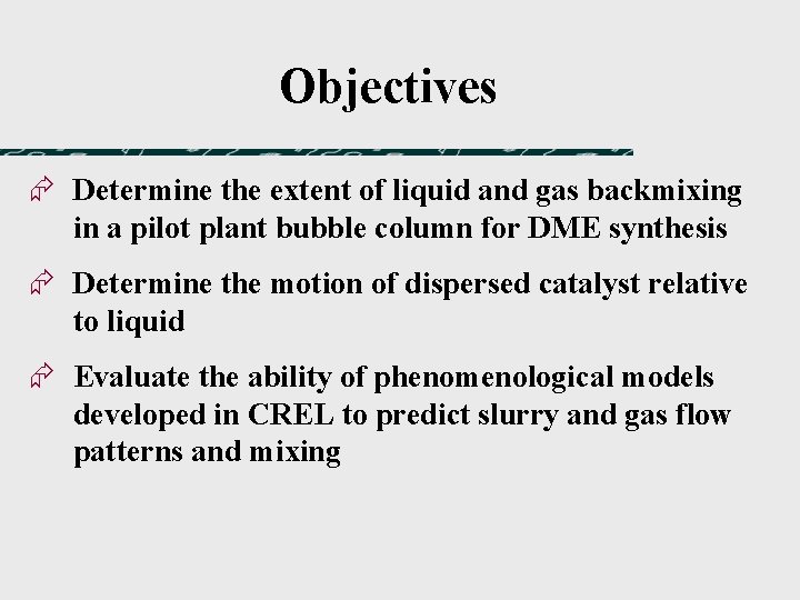 Objectives Æ Determine the extent of liquid and gas backmixing in a pilot plant Objectives Æ Determine the extent of liquid and gas backmixing in a pilot plant