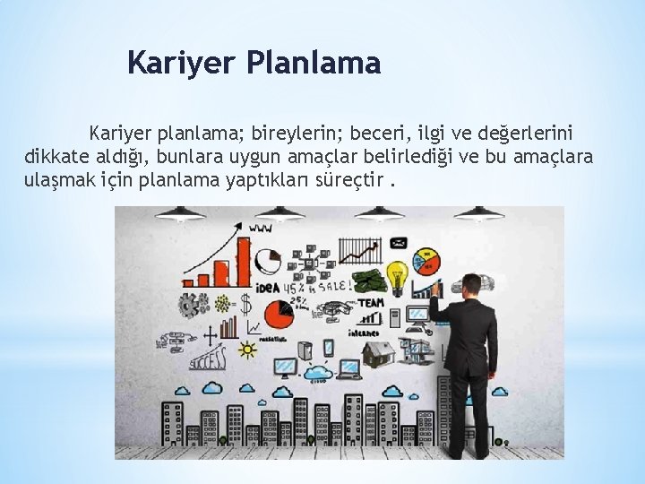 Kariyer Planlama Kariyer planlama; bireylerin; beceri, ilgi ve değerlerini dikkate aldığı, bunlara uygun amaçlar