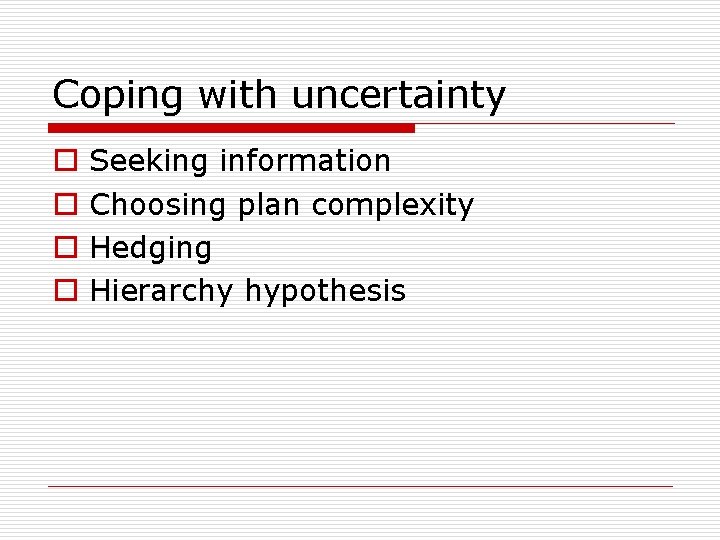 Coping with uncertainty o o Seeking information Choosing plan complexity Hedging Hierarchy hypothesis 