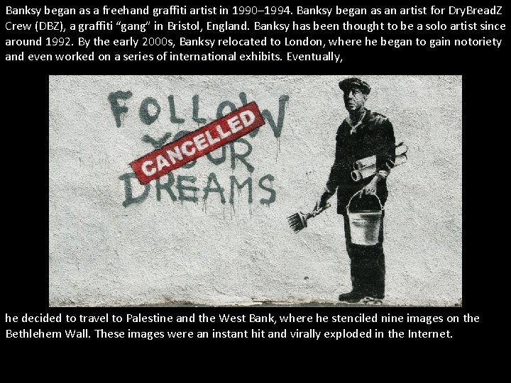 Banksy began as a freehand graffiti artist in 1990– 1994. Banksy began as an