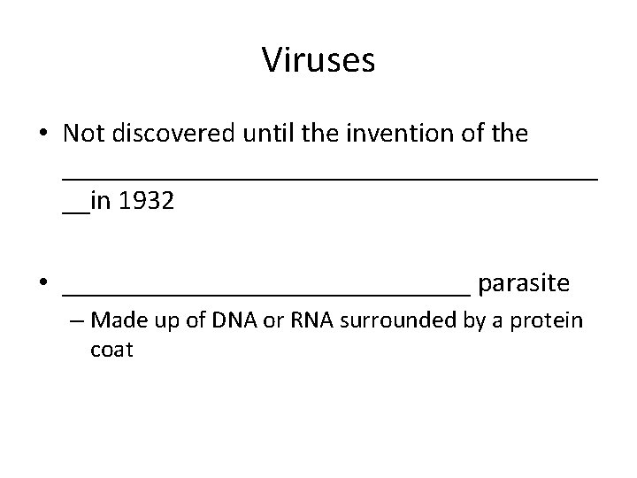 Viruses • Not discovered until the invention of the ___________________ __in 1932 • _______________