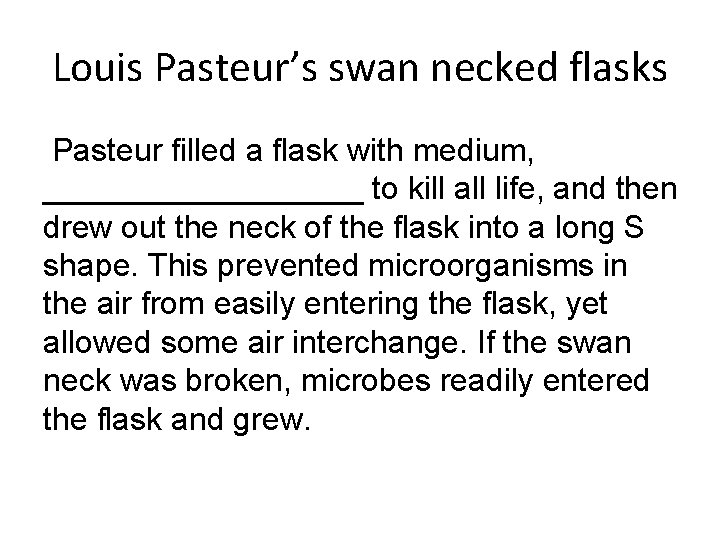 Louis Pasteur’s swan necked flasks Pasteur filled a flask with medium, _________ to kill
