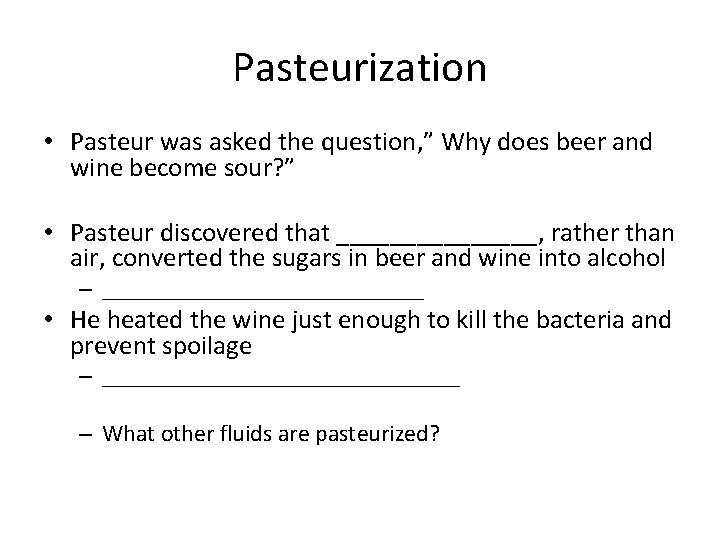 Pasteurization • Pasteur was asked the question, ” Why does beer and wine become