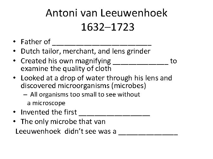 Antoni van Leeuwenhoek 1632– 1723 • Father of _____________ • Dutch tailor, merchant, and