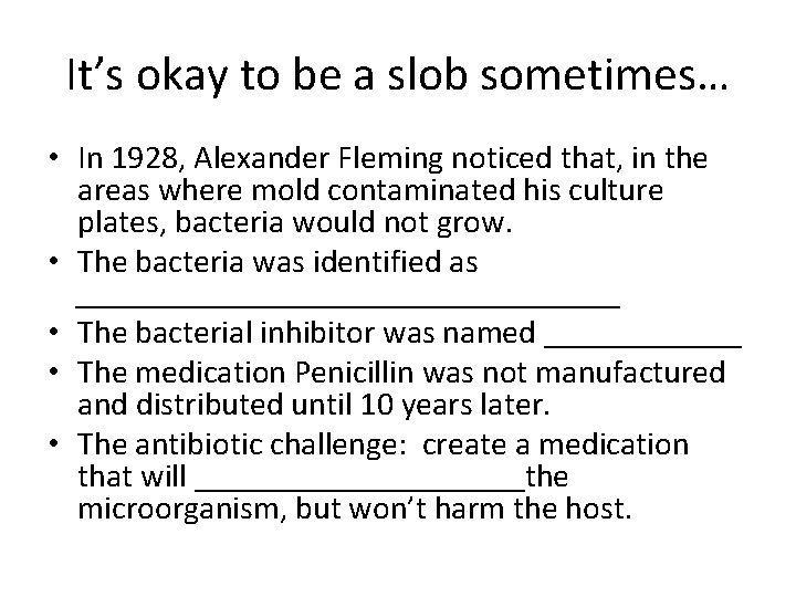 It’s okay to be a slob sometimes… • In 1928, Alexander Fleming noticed that,