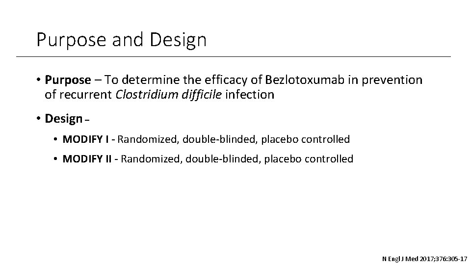 Purpose and Design • Purpose – To determine the efficacy of Bezlotoxumab in prevention