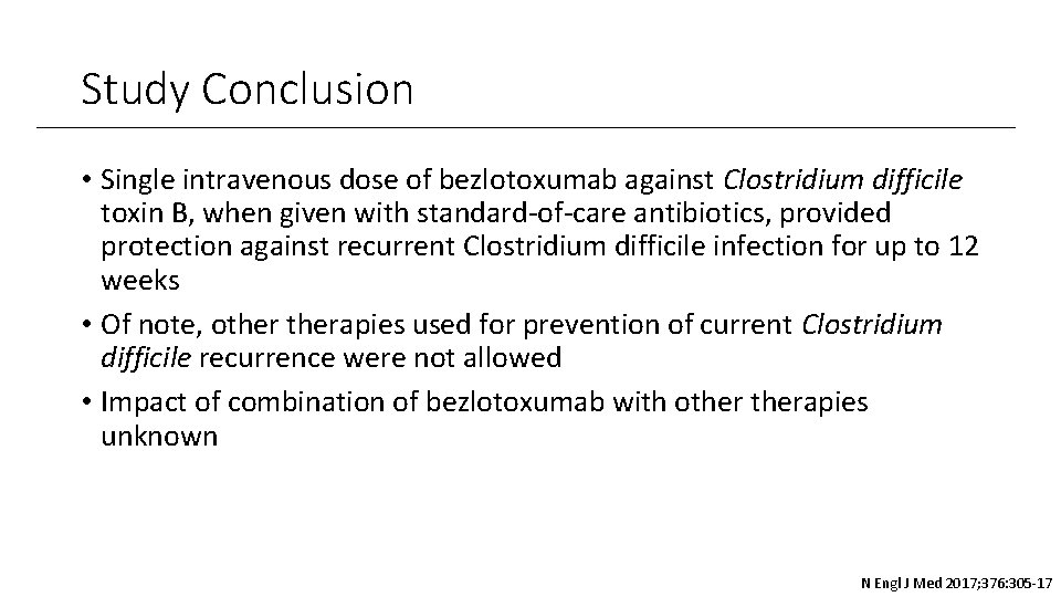 Study Conclusion • Single intravenous dose of bezlotoxumab against Clostridium difficile toxin B, when