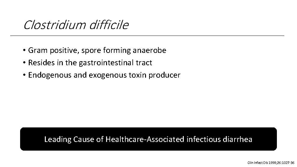 Clostridium difficile • Gram positive, spore forming anaerobe • Resides in the gastrointestinal tract