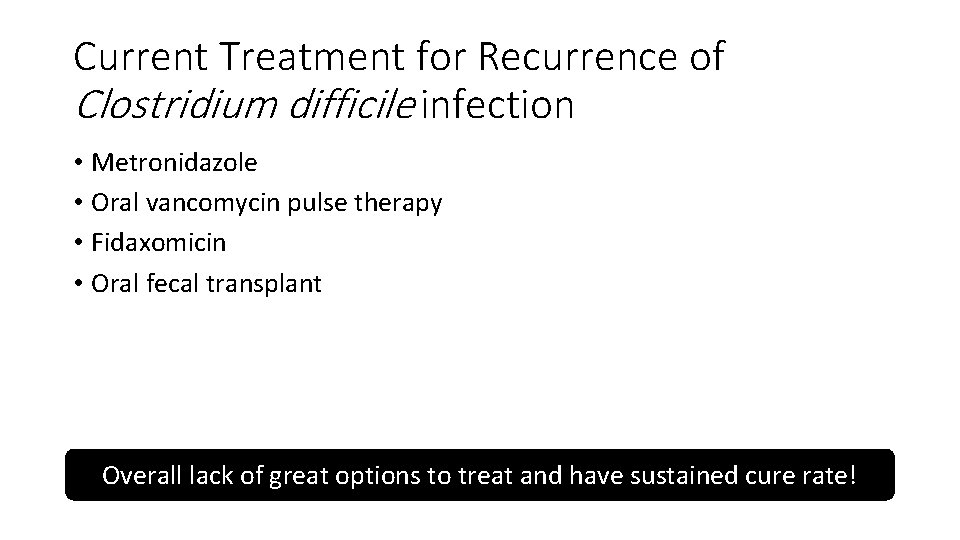 Current Treatment for Recurrence of Clostridium difficile infection • Metronidazole • Oral vancomycin pulse