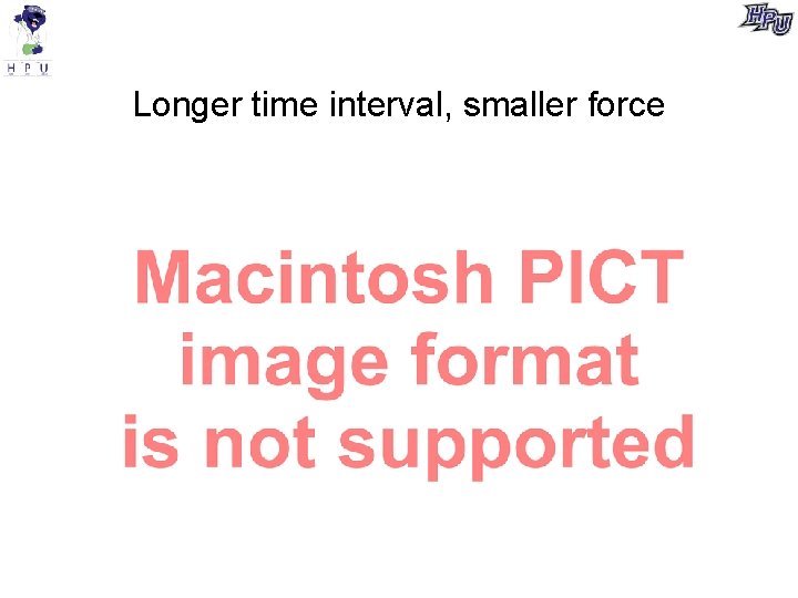 Longer time interval, smaller force 