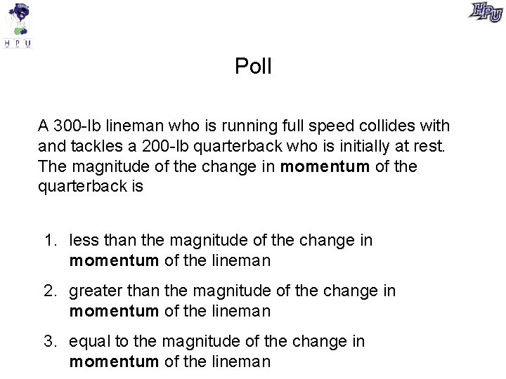 Poll A 300 -lb lineman who is running full speed collides with and tackles