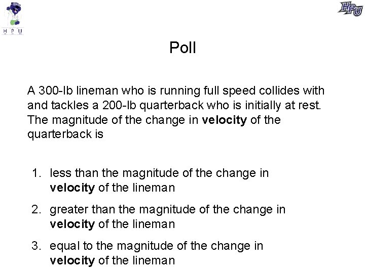 Poll A 300 -lb lineman who is running full speed collides with and tackles