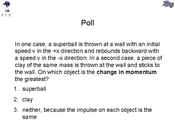 Poll In one case, a superball is thrown at a wall with an initial