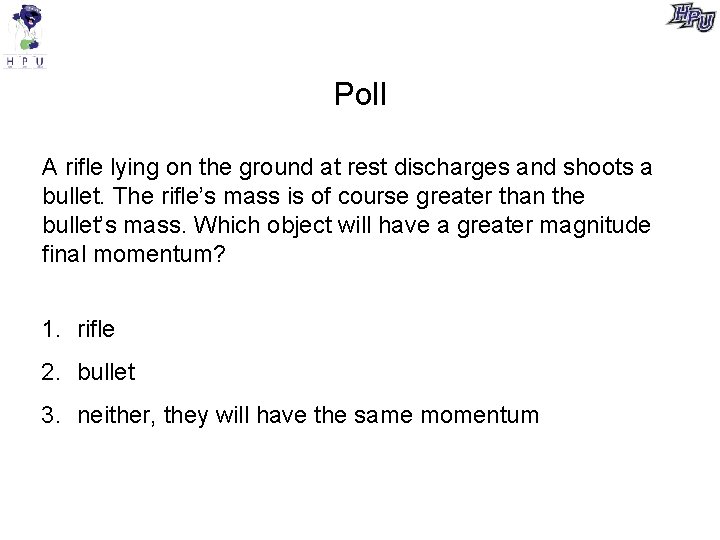 Poll A rifle lying on the ground at rest discharges and shoots a bullet.