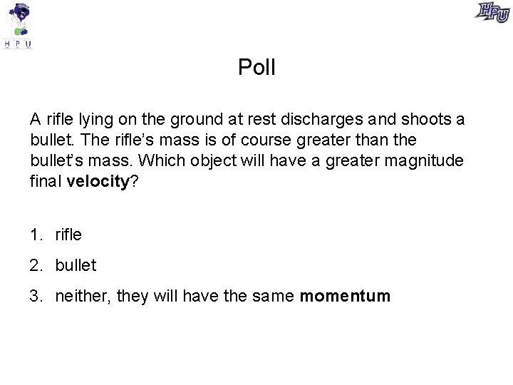 Poll A rifle lying on the ground at rest discharges and shoots a bullet.