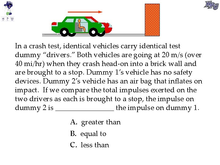 In a crash test, identical vehicles carry identical test dummy “drivers. ” Both vehicles