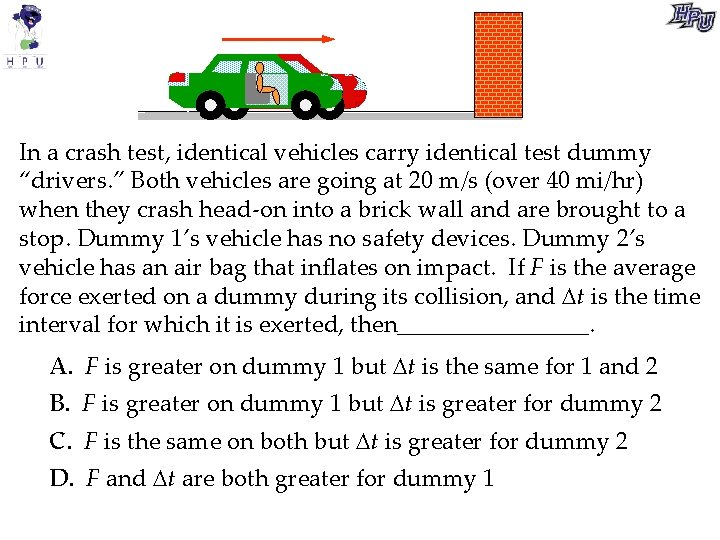 In a crash test, identical vehicles carry identical test dummy “drivers. ” Both vehicles
