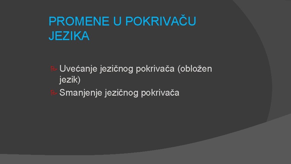 PROMENE U POKRIVAČU JEZIKA P Uvećanje jezičnog pokrivača (obložen jezik) P Smanjenje jezičnog pokrivača