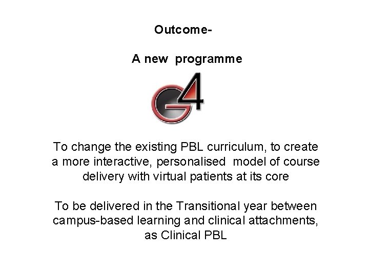 Outcome. A new programme To change the existing PBL curriculum, to create a more