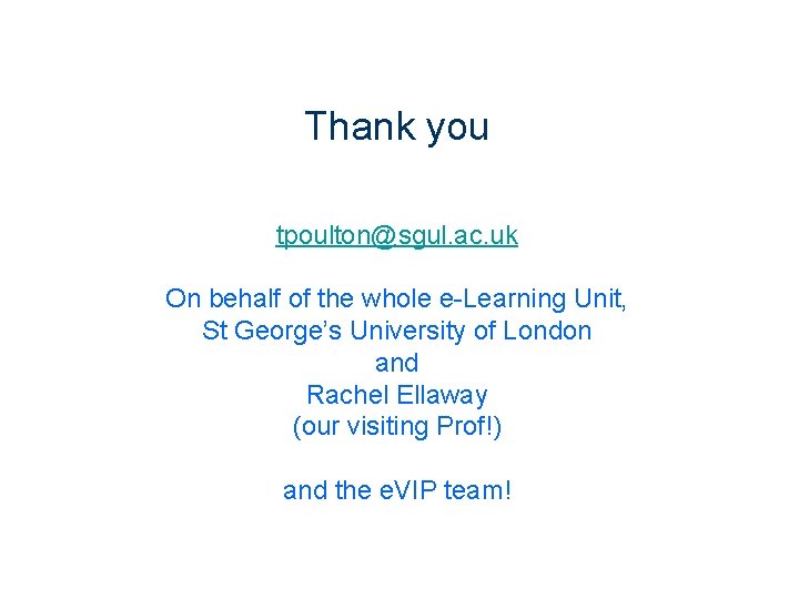 Thank you tpoulton@sgul. ac. uk On behalf of the whole e-Learning Unit, St George’s