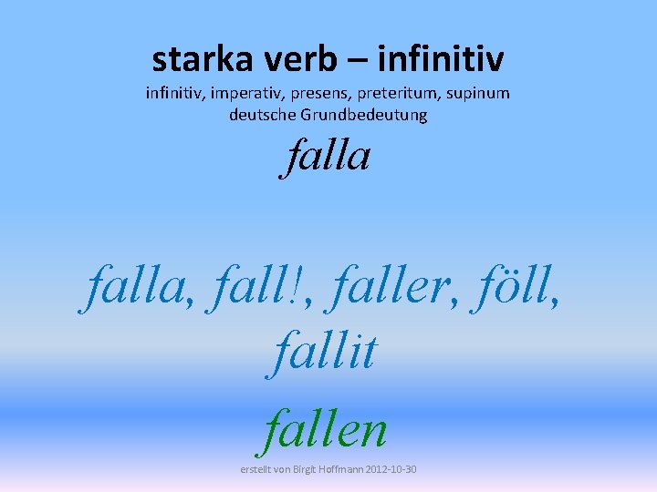 starka verb – infinitiv, imperativ, presens, preteritum, supinum deutsche Grundbedeutung falla, fall!, faller, föll,