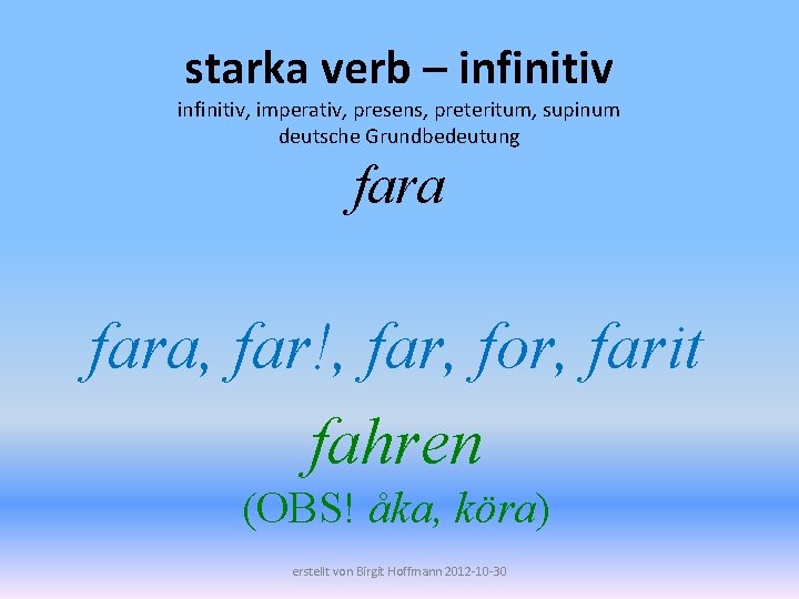 starka verb – infinitiv, imperativ, presens, preteritum, supinum deutsche Grundbedeutung fara, far!, far, for,