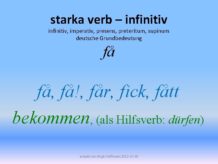 starka verb – infinitiv, imperativ, presens, preteritum, supinum deutsche Grundbedeutung få få, få!, får,
