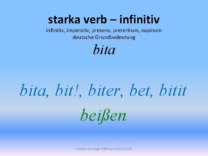 starka verb – infinitiv, imperativ, presens, preteritum, supinum deutsche Grundbedeutung bita, bit!, biter, bet,