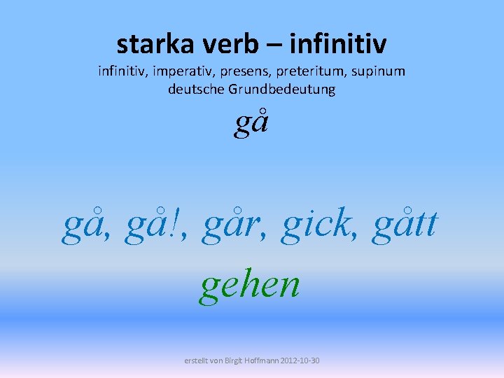 starka verb – infinitiv, imperativ, presens, preteritum, supinum deutsche Grundbedeutung gå gå, gå!, går,