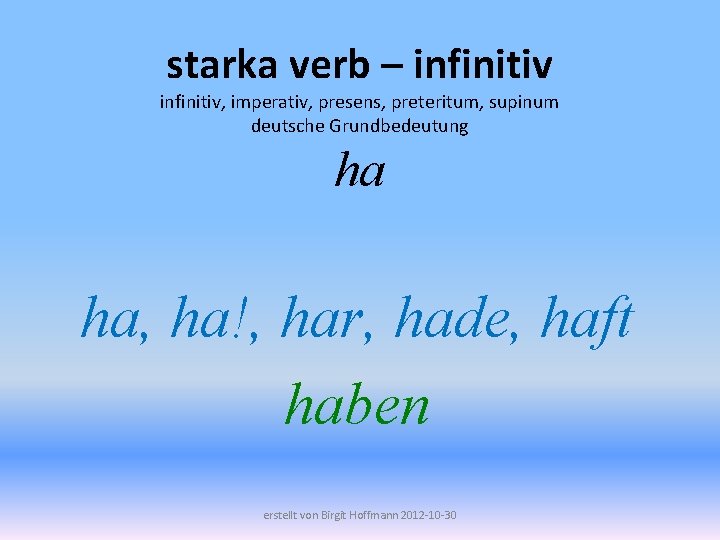 starka verb – infinitiv, imperativ, presens, preteritum, supinum deutsche Grundbedeutung ha ha, ha!, har,